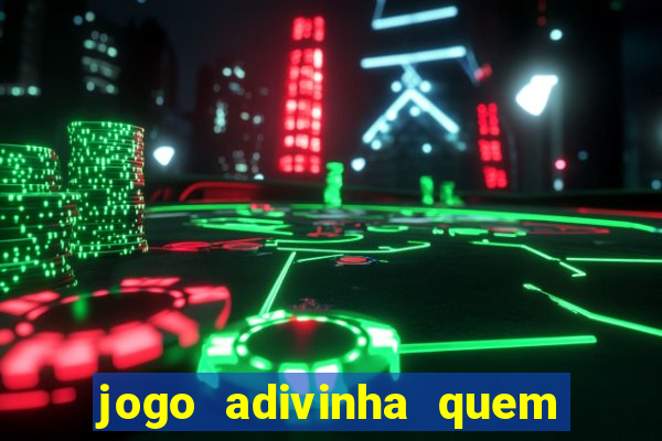 jogo adivinha quem sou eu